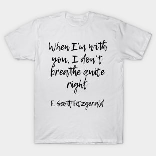 When I'm with you - F Scott Fitzgerald quote T-Shirt